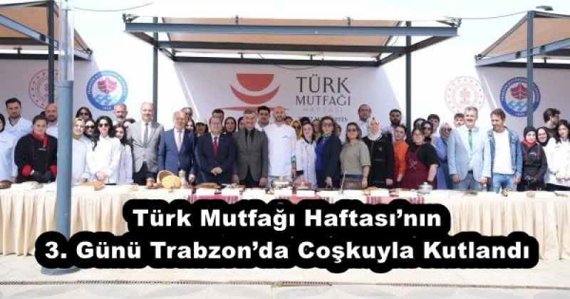 Türk Mutfağı Haftası’nın 3. Günü Trabzon’da Coşkuyla Kutlandı