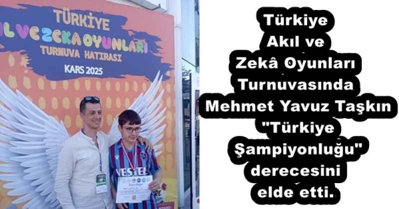 Türkiye Akıl ve Zekâ Oyunları Turnuvasında Mehmet Yavuz Taşkın "Türkiye Şampiyonluğu" derecesini elde etti.