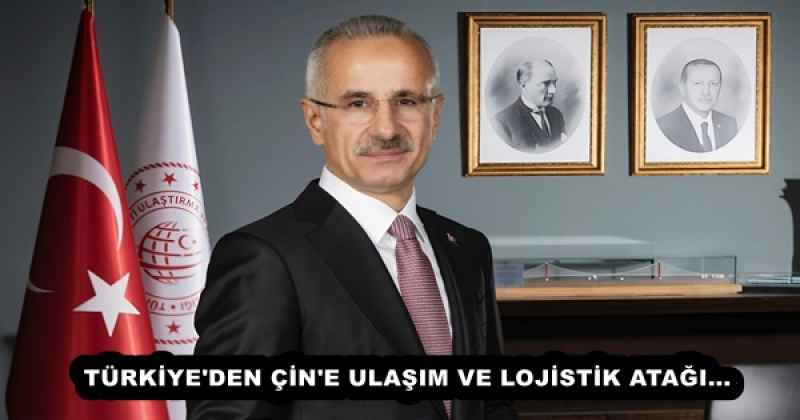TÜRKİYE'DEN ÇİN'E ULAŞIM VE LOJİSTİK ATAĞI...