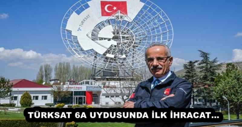 TÜRKSAT 6A UYDUSUNDA İLK İHRACAT…