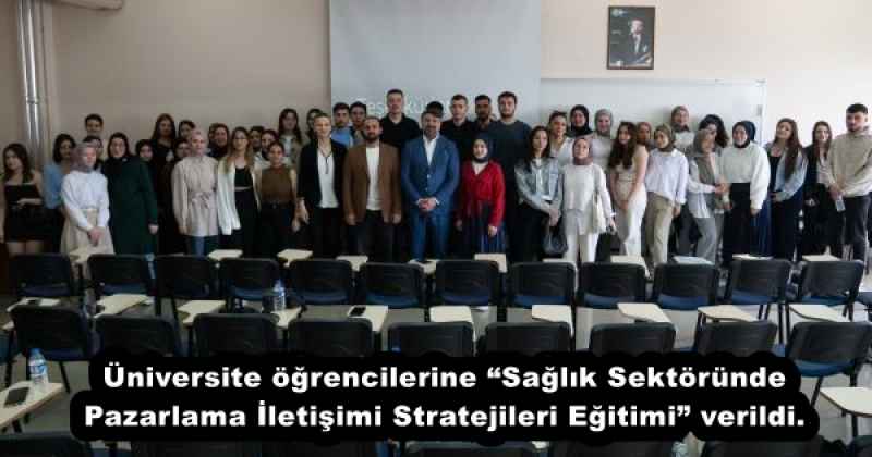 Üniversite öğrencilerine Sağlık Sektöründe Pazarlama İletişimi Stratejileri Eğitimi” verildi.