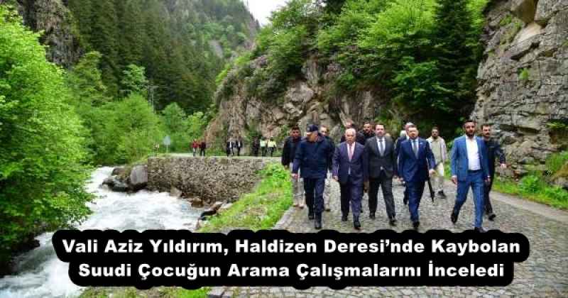 Vali Aziz Yıldırım, Haldizen Deresi’nde Kaybolan Suudi Çocuğun Arama Çalışmalarını İnceledi