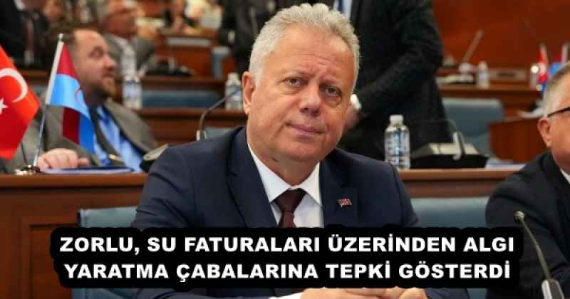 ZORLU, SU FATURALARI ÜZERİNDEN ALGI YARATMA ÇABALARINA TEPKİ GÖSTERDİ