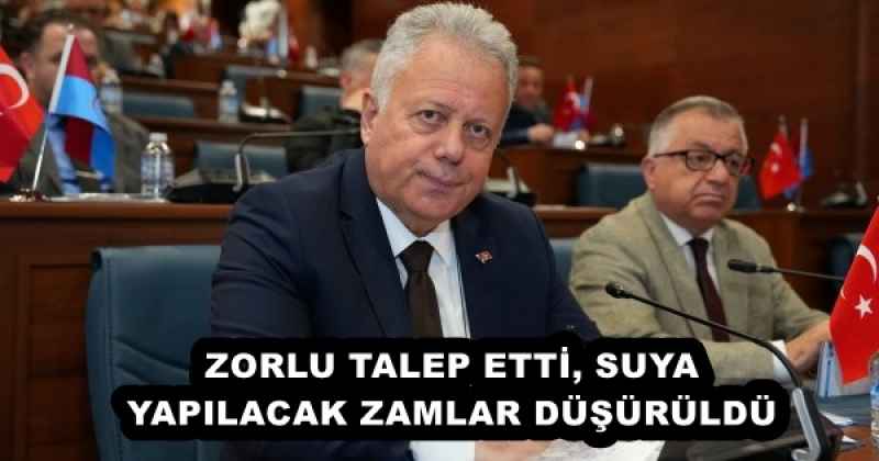 ZORLU TALEP ETTİ, SUYA YAPILACAK ZAMLAR DÜŞÜRÜLDÜ
