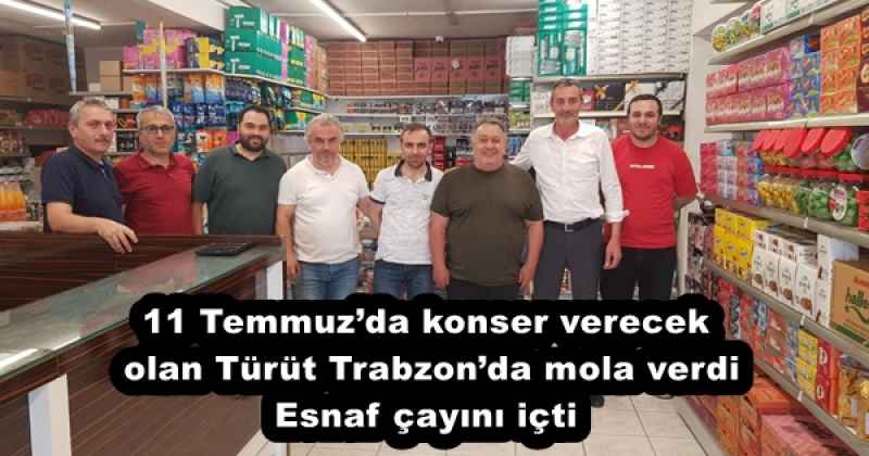 11 Temmuz’da konser verecek olan Türüt Trabzon’da mola verdi Esnaf çayını içti
