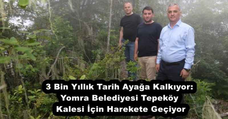 3 Bin Yıllık Tarih Ayağa Kalkıyor: Yomra Belediyesi Tepeköy Kalesi İçin Harekete Geçiyor