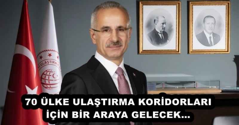 70 ÜLKE ULAŞTIRMA KORİDORLARI İÇİN BİR ARAYA GELECEK…
