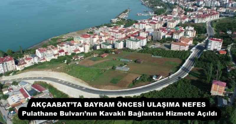 AKÇAABAT’TA BAYRAM ÖNCESİ ULAŞIMA NEFES Pulathane Bulvarı’nın Kavaklı Bağlantısı Hizmete Açıldı