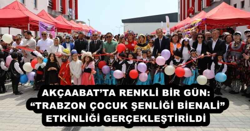AKÇAABAT’TA RENKLİ BİR GÜN: “TRABZON ÇOCUK ŞENLİĞİ BİENALİ” ETKİNLİĞİ GERÇEKLEŞTİRİLDİ