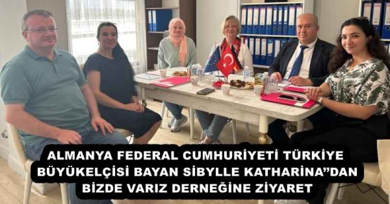 ALMANYA FEDERAL CUMHURİYETİ TÜRKİYE BÜYÜKELÇİSİ BAYAN SİBYLLE KATHARİNA’’DAN BİZDE VARIZ DERNEĞİNE ZİYARET