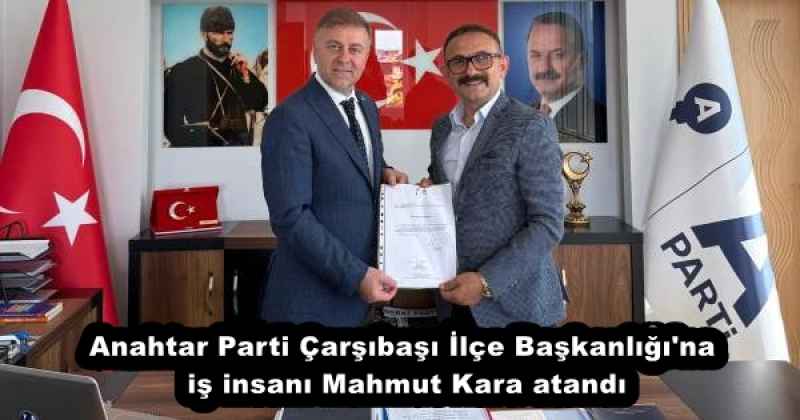 Anahtar Parti Çarşıbaşı İlçe Başkanlığı'na iş insanı Mahmut Kara atandı