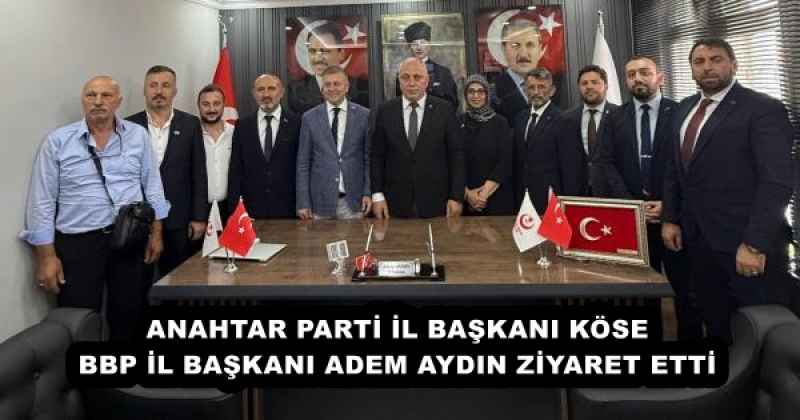 ANAHTAR PARTİ İL BAŞKANI KÖSE BBP İL BAŞKANI ADEM AYDIN ZİYARET ETTİ