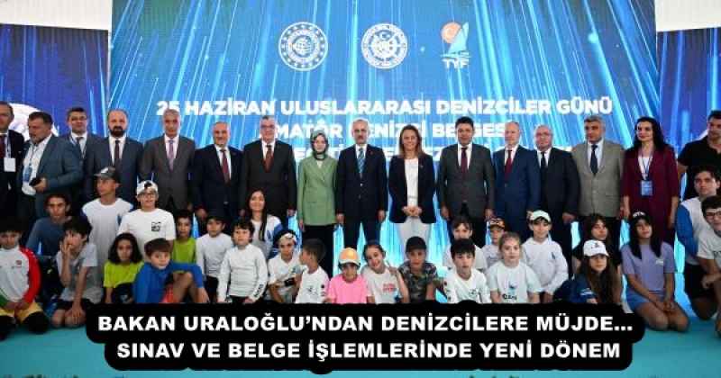 BAKAN URALOĞLU’NDAN DENİZCİLERE MÜJDE… SINAV VE BELGE İŞLEMLERİNDE YENİ DÖNEM