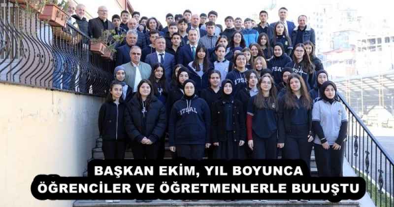 BAŞKAN EKİM, YIL BOYUNCA ÖĞRENCİLER VE ÖĞRETMENLERLE BULUŞTU