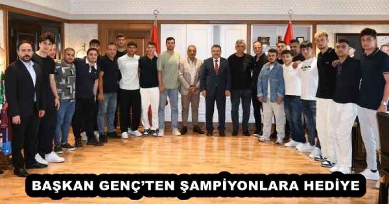 BAŞKAN GENÇ’TEN ŞAMPİYONLARA HEDİYE
