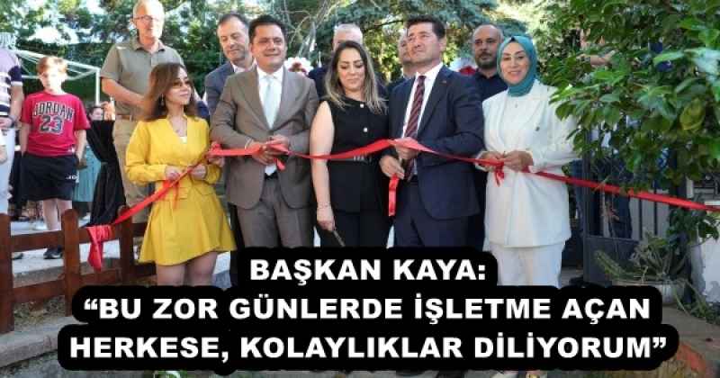 BAŞKAN KAYA: “BU ZOR GÜNLERDE İŞLETME AÇAN HERKESE, KOLAYLIKLAR DİLİYORUM”