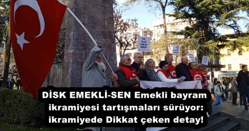 DİSK EMEKLİ-SEN Emekli bayram ikramiyesi tartışmaları sürüyor: ikramiyede Dikkat çeken detay!