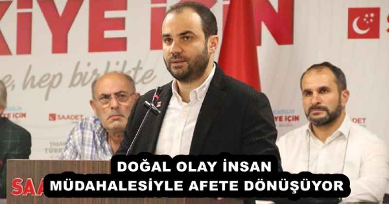 DOĞAL OLAY İNSAN MÜDAHALESİYLE AFETE DÖNÜŞÜYOR