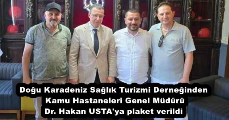 Doğu Karadeniz Sağlık Turizmi Derneğinden Kamu Hastaneleri Genel Müdürü Dr. Hakan USTA'ya plaket verildi