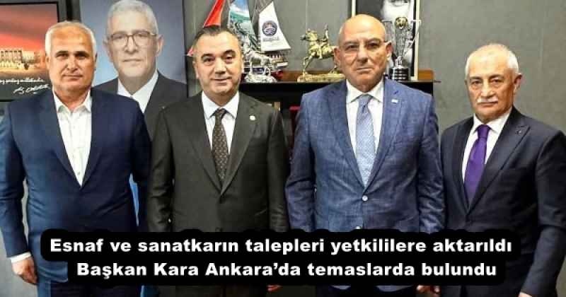 Esnaf ve sanatkarın talepleri yetkililere aktarıldı  Başkan Kara Ankara’da temaslarda bulundu