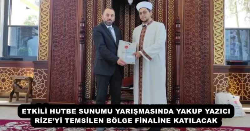 ETKİLİ HUTBE SUNUMU YARIŞMASINDA YAKUP YAZICI RİZE’Yİ TEMSİLEN BÖLGE FİNALİNE KATILACAK