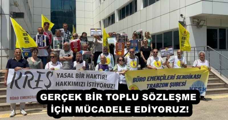 GERÇEK BİR TOPLU SÖZLEŞME İÇİN MÜCADELE EDİYORUZ!