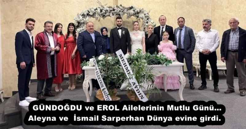 GÜNDOĞDU ve EROL Ailelerinin Mutlu Günü… Aleyna ve  İsmail Sarperhan Dünya evine girdi.  