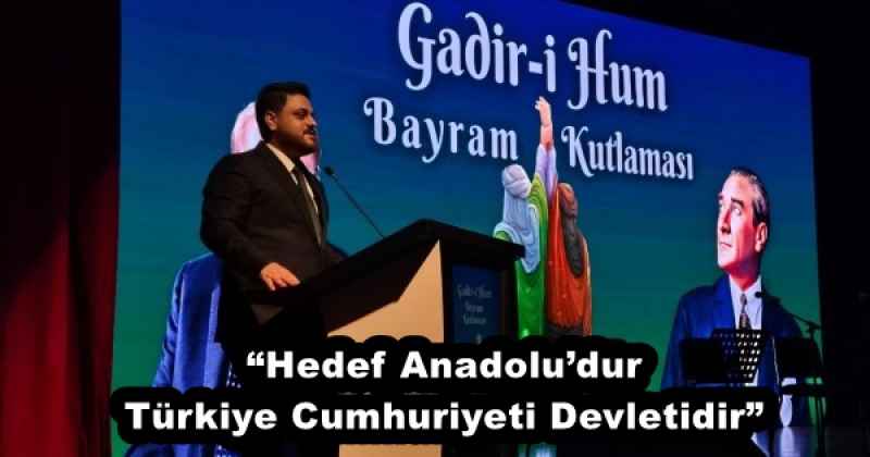 “Hedef Anadolu’dur, Türkiye Cumhuriyeti Devletidir”
