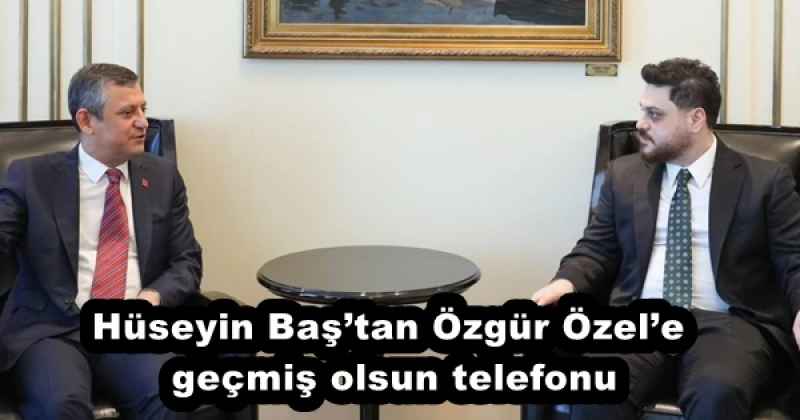 Hüseyin Baştan Özgür Özele geçmiş olsun telefonu