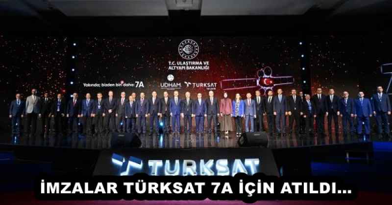 İMZALAR TÜRKSAT 7A İÇİN ATILDI…