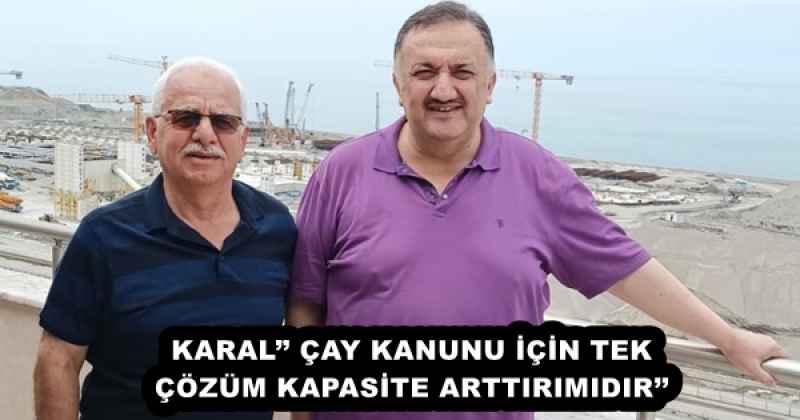 KARAL’’ ÇAY KANUNU İÇİN TEK ÇÖZÜM KAPASİTE ARTTIRIMIDIR’’