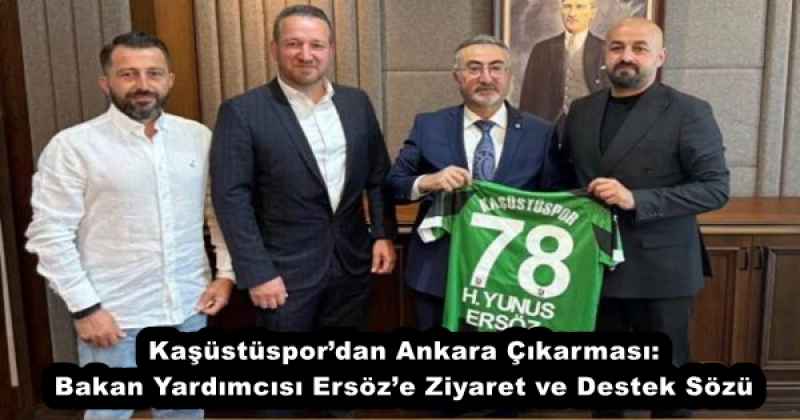 Kaşüstüspor’dan Ankara Çıkarması: Bakan Yardımcısı Ersöz’e Ziyaret ve Destek Sözü