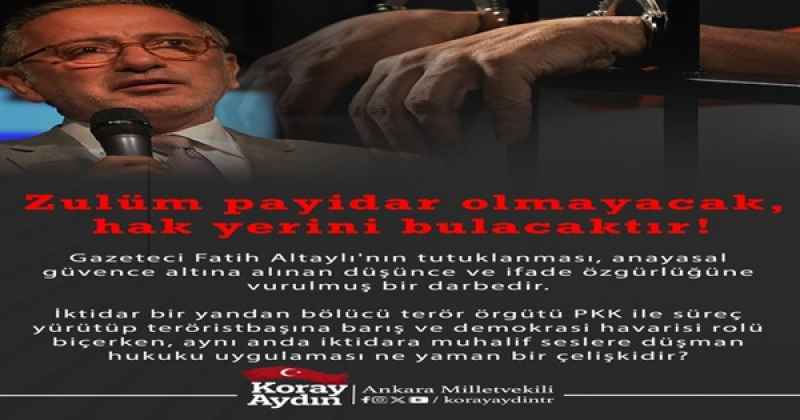 Koray Aydın : Zulüm payidar olmayacak, hak yerini bulacaktır!