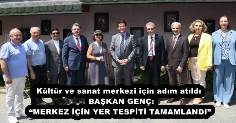 Kültür ve sanat merkezi için adım atıldı  BAŞKAN GENÇ: “MERKEZ İÇİN YER TESPİTİ TAMAMLANDI”