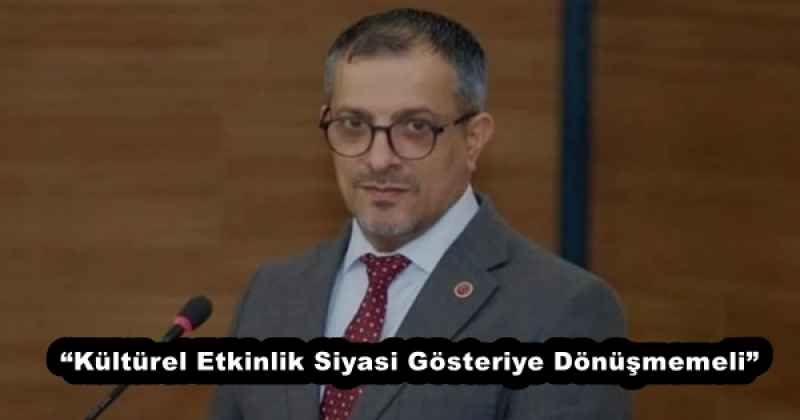 “Kültürel Etkinlik Siyasi Gösteriye Dönüşmemeli”