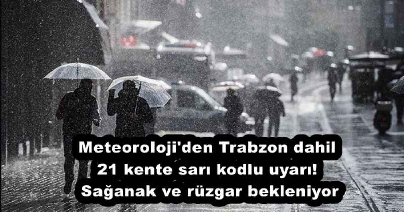 Meteoroloji'den Trabzon dahil 21 kente sarı kodlu uyarı! Sağanak ve rüzgar bekleniyor