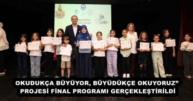 OKUDUKÇA BÜYÜYOR, BÜYÜDÜKÇE OKUYORUZ” PROJESİ FİNAL PROGRAMI GERÇEKLEŞTİRİLDİ