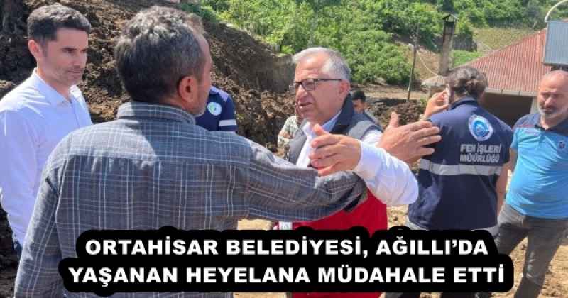 ORTAHİSAR BELEDİYESİ, AĞILLIDA YAŞANAN HEYELANA MÜDAHALE ETTİ