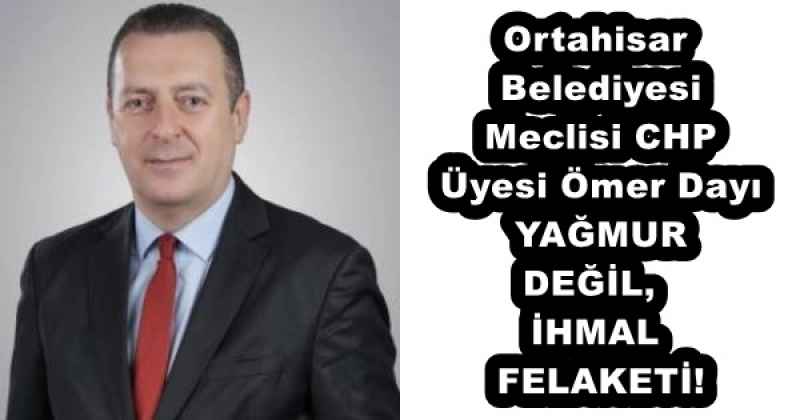Ortahisar Belediyesi Meclisi CHP Üyesi Ömer Dayı  YAĞMUR DEĞİL, İHMAL FELAKETİ!