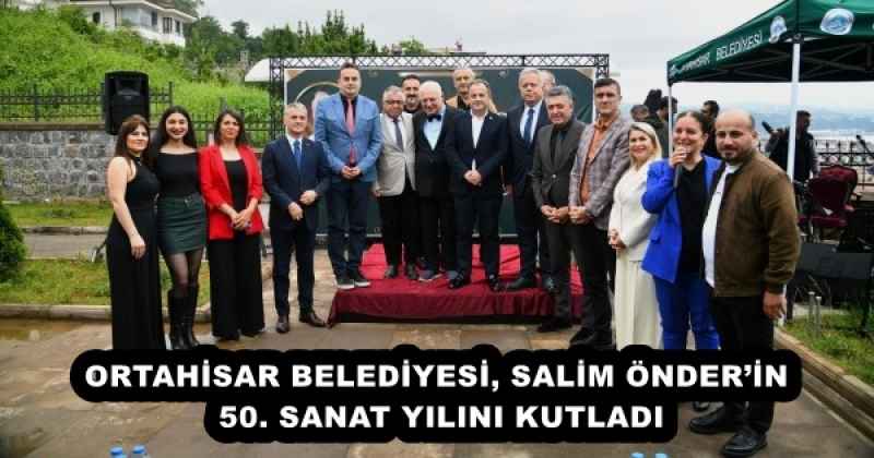 ORTAHİSAR BELEDİYESİ, SALİM ÖNDER’İN 50. SANAT YILINI KUTLADI