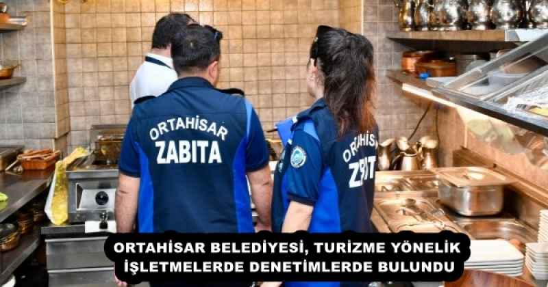 ORTAHİSAR BELEDİYESİ, TURİZME YÖNELİK İŞLETMELERDE DENETİMLERDE BULUNDU