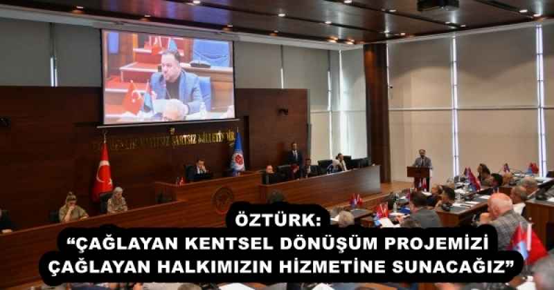 ÖZTÜRK: ÇAĞLAYAN KENTSEL DÖNÜŞÜM PROJEMİZİ ÇAĞLAYAN HALKIMIZIN HİZMETİNE SUNACAĞIZ”