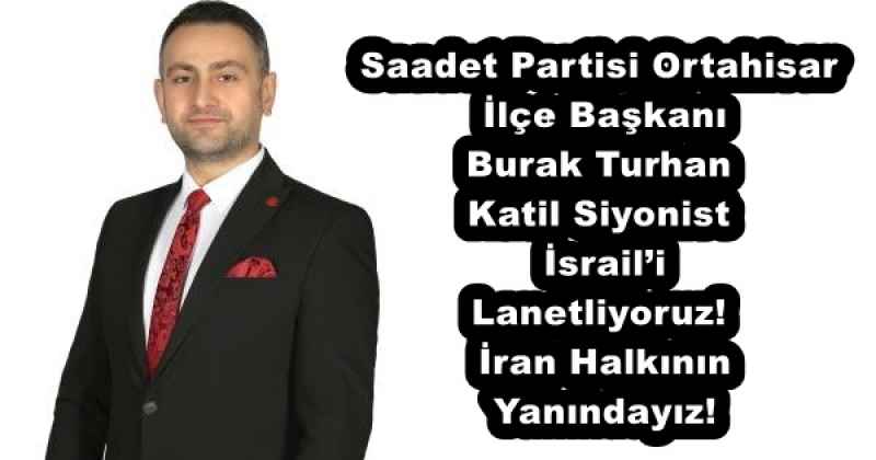 Saadet Partisi Ortahisar İlçe Başkanı Burak Turhan Katil Siyonist İsraili Lanetliyoruz! İran Halkının Yanındayız!