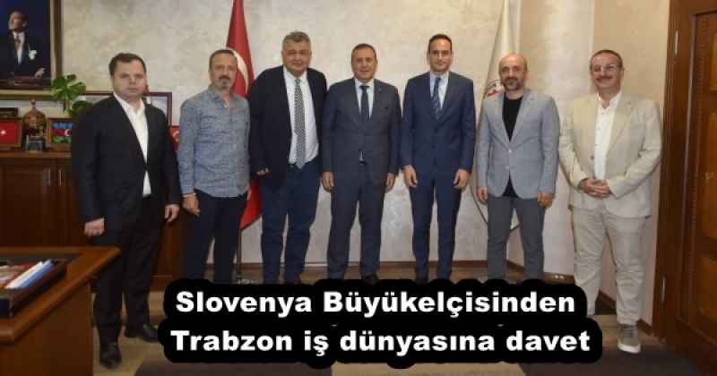 Slovenya Büyükelçisinden Trabzon iş dünyasına davet