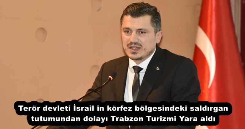 Terör devleti İsrail in körfez bölgesindeki saldırgan tutumundan dolayı Trabzon Turizmi Yara aldı 