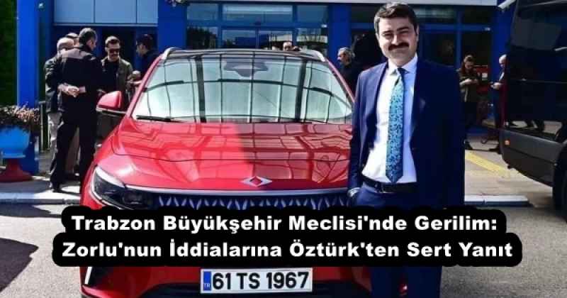 Trabzon Büyükşehir Meclisi'nde Gerilim: Zorlu'nun İddialarına Öztürk'ten Sert Yanıt