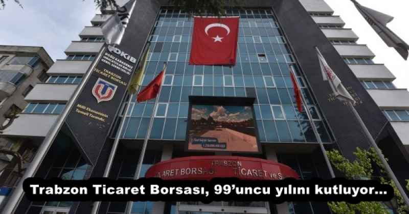 Trabzon Ticaret Borsası, 99uncu yılını kutluyor…