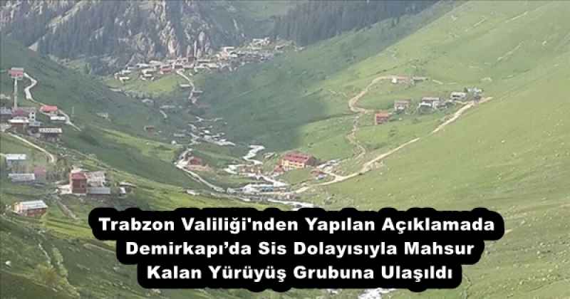 Trabzon Valiliği'nden Yapılan Açıklamada Demirkapı’da Sis Dolayısıyla Mahsur Kalan Yürüyüş Grubuna Ulaşıldı