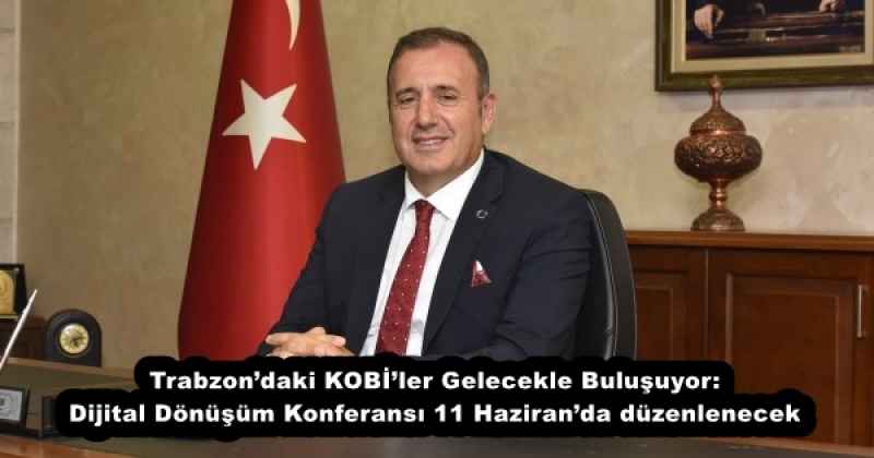 Trabzon’daki KOBİ’ler Gelecekle Buluşuyor: Dijital Dönüşüm Konferansı 11 Haziran’da düzenlenecek