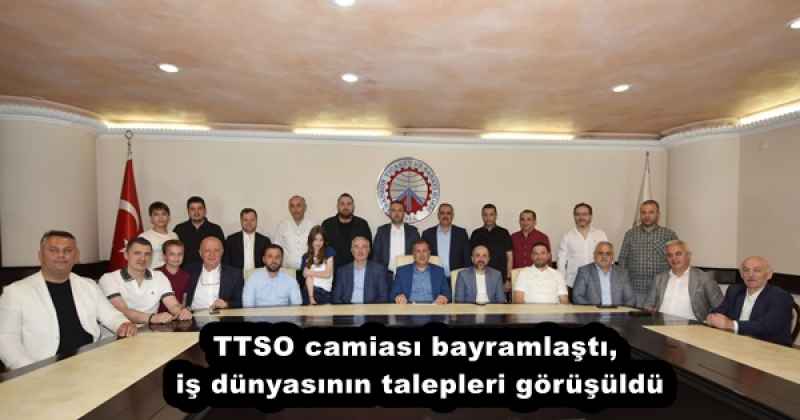 TTSO camiası bayramlaştı, iş dünyasının talepleri görüşüldü